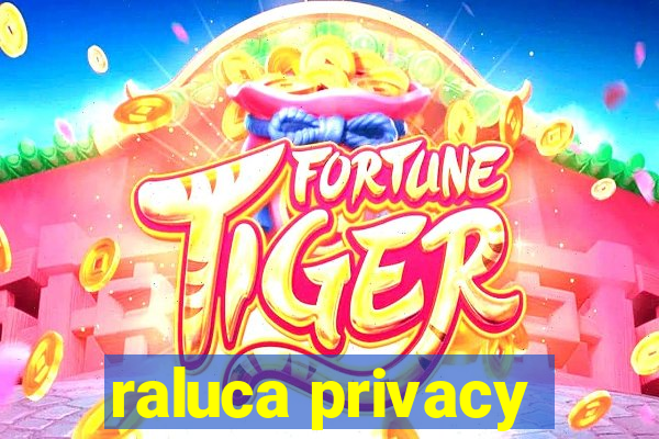 raluca privacy