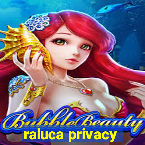 raluca privacy