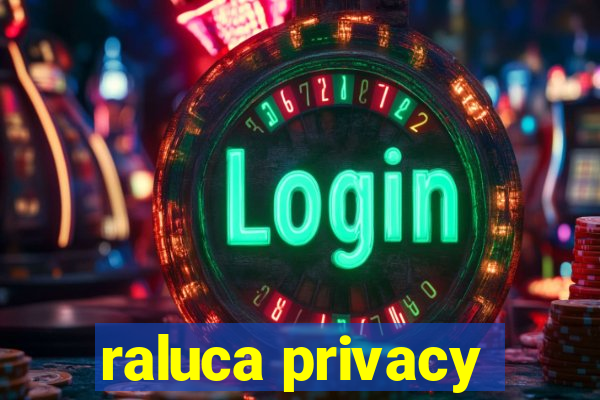 raluca privacy