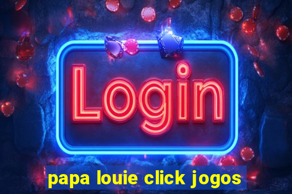 papa louie click jogos