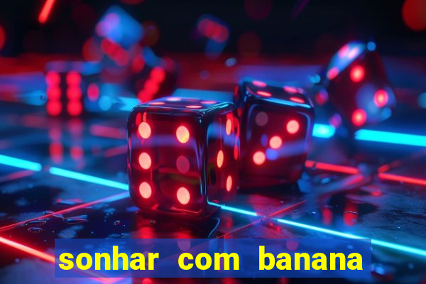 sonhar com banana no jogo do bicho