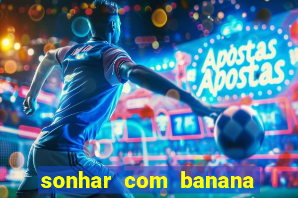 sonhar com banana no jogo do bicho