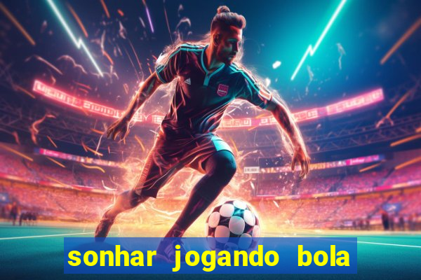 sonhar jogando bola e fazendo gol