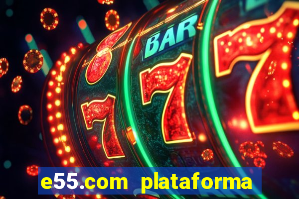 e55.com plataforma de jogos