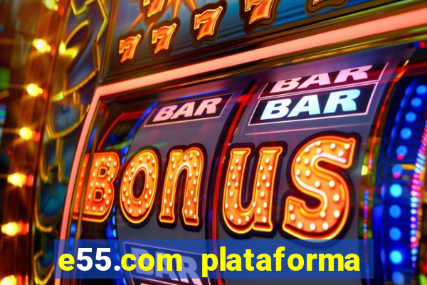 e55.com plataforma de jogos