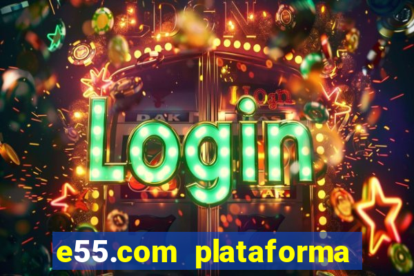 e55.com plataforma de jogos