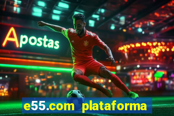 e55.com plataforma de jogos