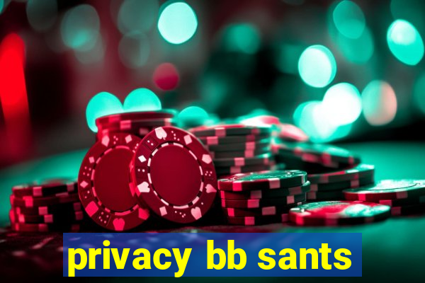 privacy bb sants