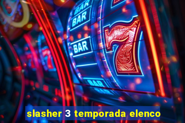 slasher 3 temporada elenco