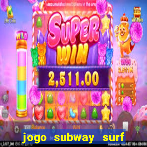 jogo subway surf ganhar dinheiro de verdade