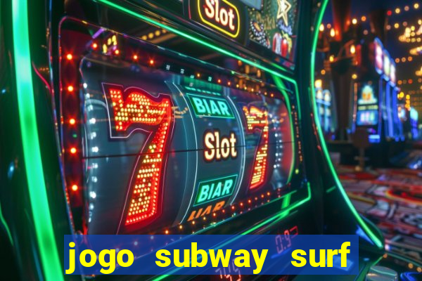 jogo subway surf ganhar dinheiro de verdade