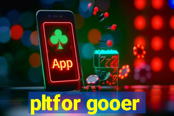 pltfor gooer