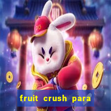 fruit crush para ganhar dinheiro