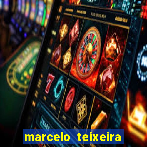 marcelo teixeira fortuna atual