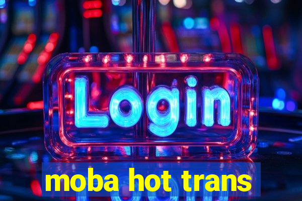 moba hot trans