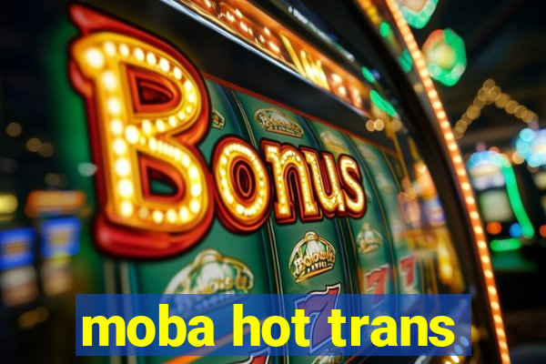 moba hot trans