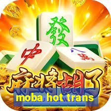 moba hot trans