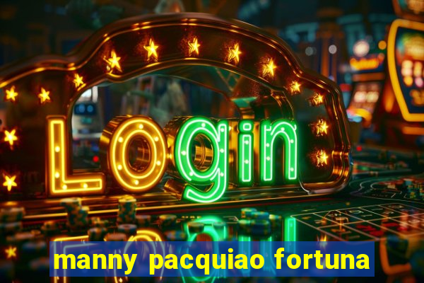 manny pacquiao fortuna