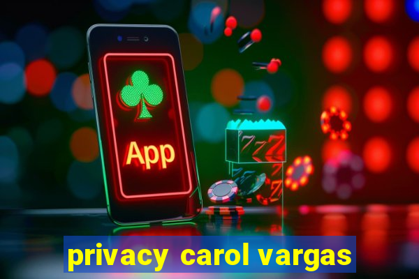 privacy carol vargas