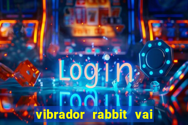 vibrador rabbit vai e vem