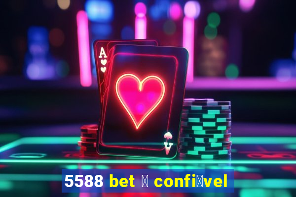 5588 bet 茅 confi谩vel