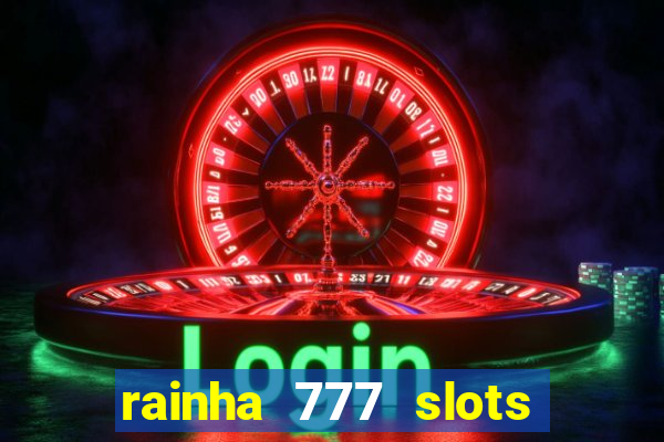 rainha 777 slots paga mesmo