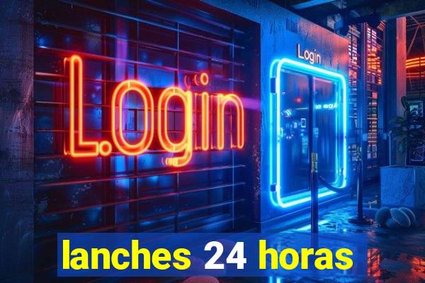 lanches 24 horas