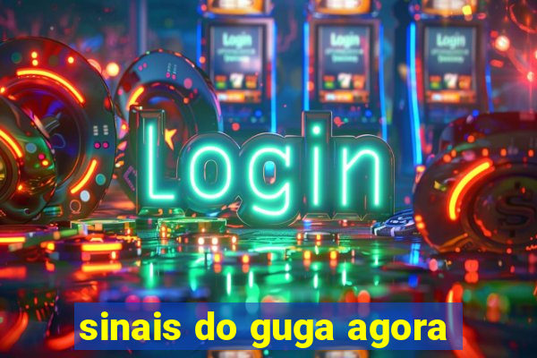 sinais do guga agora