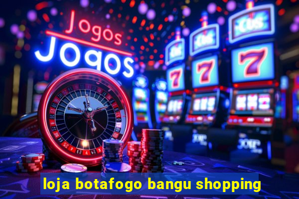 loja botafogo bangu shopping