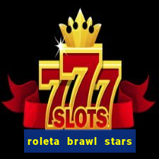 roleta brawl stars 2024 84 brawlers