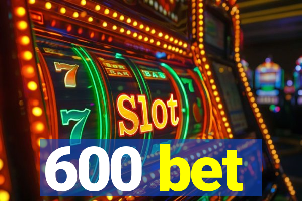 600 bet