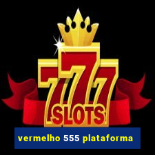 vermelho 555 plataforma