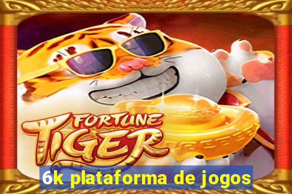 6k plataforma de jogos