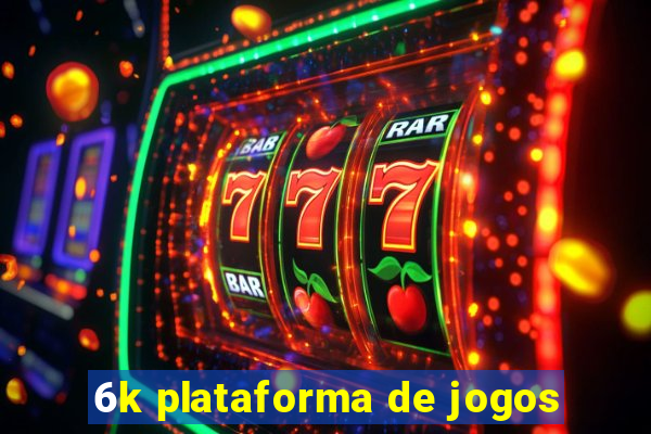 6k plataforma de jogos