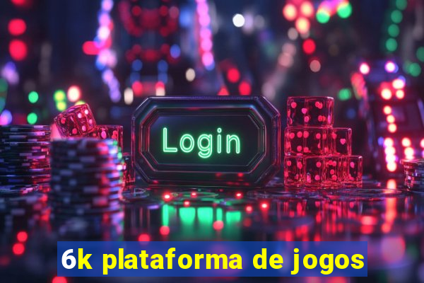 6k plataforma de jogos