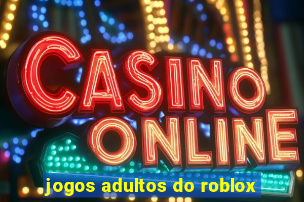 jogos adultos do roblox