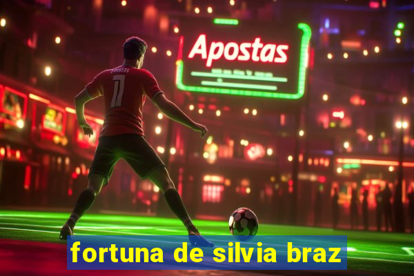 fortuna de silvia braz