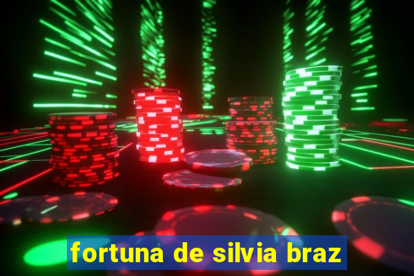 fortuna de silvia braz