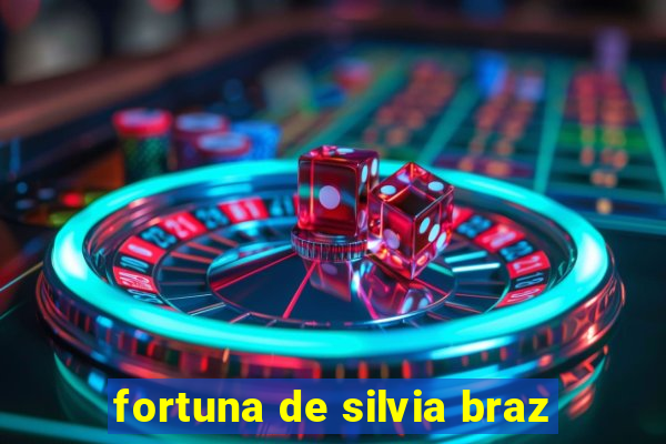 fortuna de silvia braz