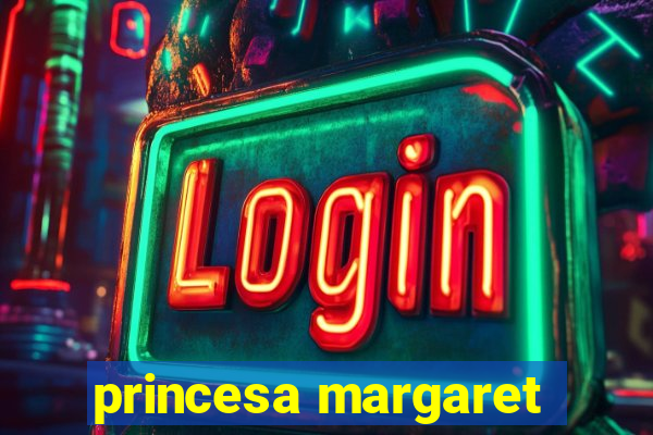 princesa margaret