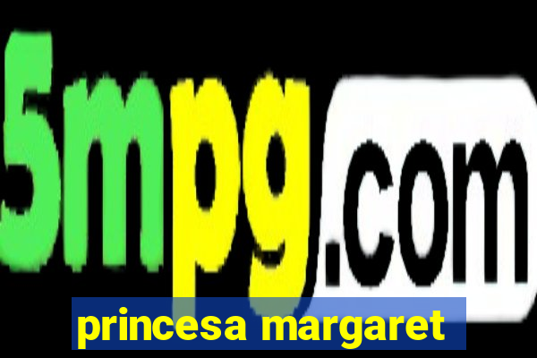 princesa margaret