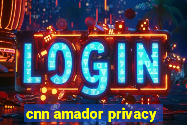 cnn amador privacy