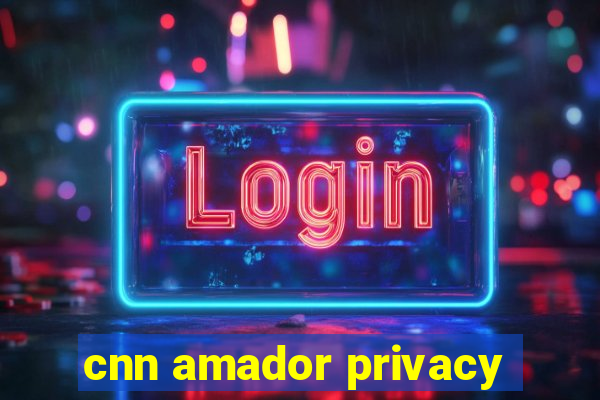 cnn amador privacy