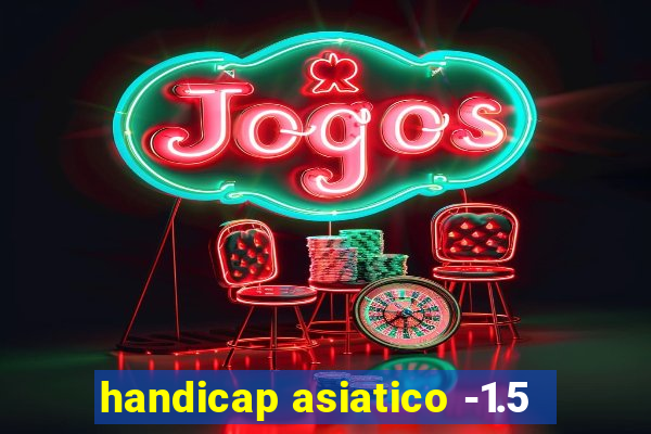 handicap asiatico -1.5