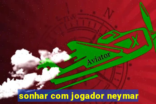 sonhar com jogador neymar