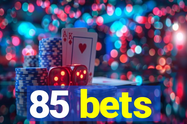 85 bets