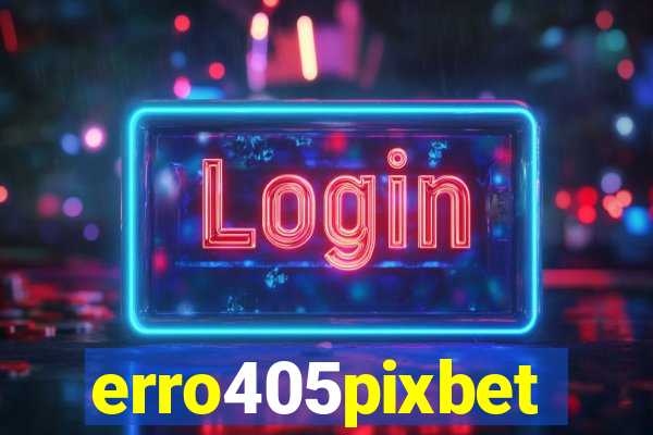 erro405pixbet