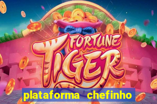 plataforma chefinho 777 bet