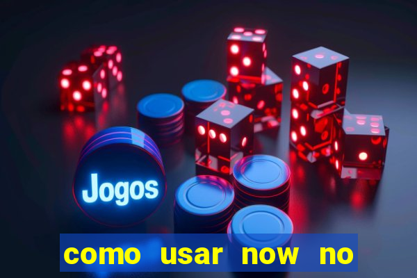 como usar now no big win