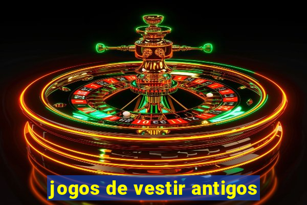 jogos de vestir antigos